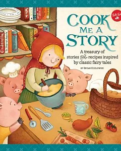 Cook Me a Story: A Treasury of Stories and Recipes Inspired by Classic Fairy Tales