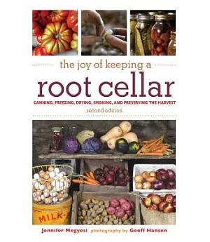 The Joy of Keeping a Root Cellar: Canning, Freezing, Drying, Smoking, and Preserving the Harvest