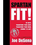 Spartan Fit!: 30 Days. Transform Your Mind. Transform Your Body. Commit to Grit.