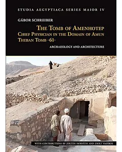 The Tomb of Amenhotep, Chief Physician in the Domain of Amun Theban Tomb -61-: Archaeology and Architecture