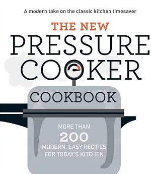 The New Pressure Cooker Cookbook: More Than 200 Fresh, Easy Recipes for Today’s Kitchen