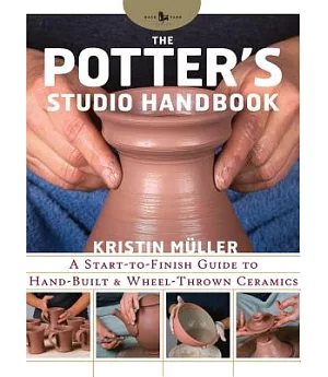 The Potter’s Studio Handbook: A Start-to-Finish Guide to Hand-Built and Wheel-Thrown Ceramics