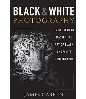 Black and White Photography: 12 Secrets to Master the Art of Black and White Photography