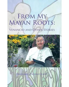 From My Mayan Roots: Venancio and Other Stories