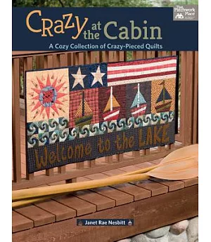 Crazy at the Cabin: A Cozy Collection of Crazy-Pieced Quilts: Includes Pattern