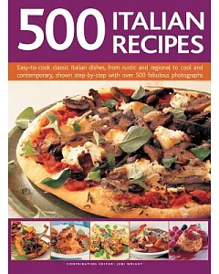 500 Italian Recipes: Easy-to-Cook Classic Italian Dishes, from Rustic and Regional to Cool and Contemporary, Shown Step-by-Step