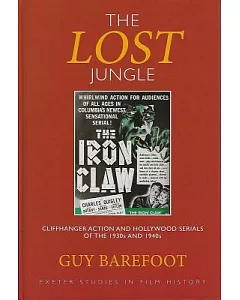 The Lost Jungle: Cliffhanger Action and Hollywood Serials of the 1930s and 1940s