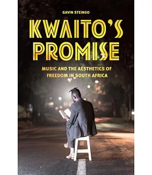 Kwaito’s Promise: Music and the Aesthetics of Freedom in South Africa