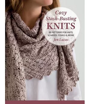 Cozy Stash-Busting Knits: 22 Patterns for Hats, Scarves, Cowls & More