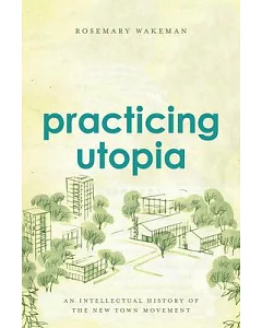 Practicing Utopia: An Intellectual History of the New Town Movement