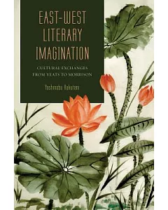 East-West Literary Imagination: Cultural Exchanges from Yeats to Morrison
