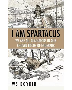 I Am Spartacus: We Are All Gladiators in Our Chosen Fields of Endeavor