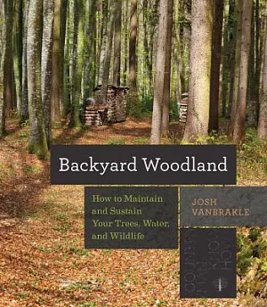 Backyard Woodland: How to Maintain and Sustain Your Trees, Water, and Wildlife