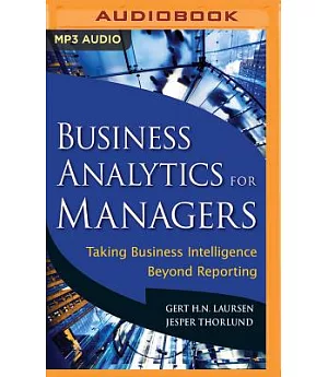 Business Analytics for Managers: Taking Business Intelligence Beyond Reporting