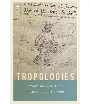 Tropologies: Ethics and Invention in England, c. 1350-1600