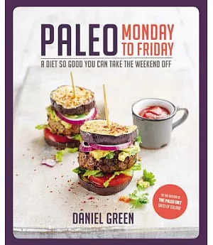 Paleo Monday to Friday: A Diet So Good You Can Take the Weekend Off!