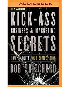 Kick-Ass Business & Marketing Secrets: How to Blitz Your Competition