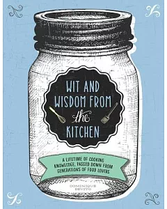 Wit & Wisdom from the Kitchen: A Lifetime of Cooking Knowledge, Passed Down from Generations of Food Lovers
