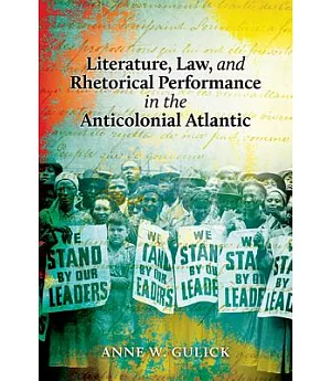 Literature, Law, and Rhetorical Performance in the Anticolonial Atlantic