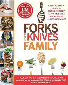 Forks over Knives Family: Every Parent’s Guide to Raising Healthy, Happy Kids on a Whole-Food, Plant-Based Diet