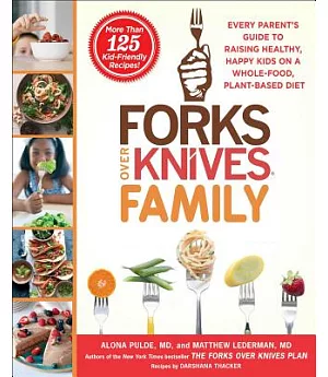 Forks over Knives Family: Every Parent’s Guide to Raising Healthy, Happy Kids on a Whole-Food, Plant-Based Diet