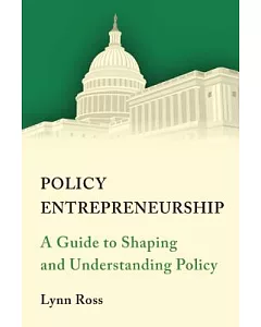 Policy Entrepreneurship: A Guide to Shaping and Understanding Policy