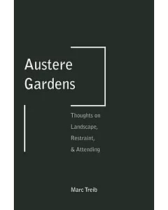 Austere Gardens: Thoughts on Landscape, Restraint, & Attending