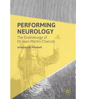 Performing Neurology: The Dramaturgy of Dr. Jean-Martin Charcot