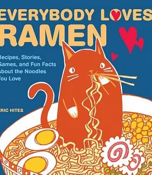 Everybody Loves Ramen: Recipes, Stories, Games, and Fun Facts About the Noodles You Love