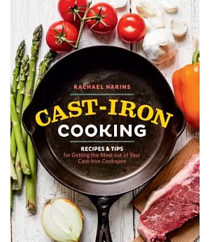 Cast-Iron Cooking: Recipes & Tips for Getting the Most Out of Your Cast-iron Cookware