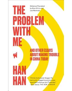The Problem With Me: And Other Essays About Making Trouble in China Today