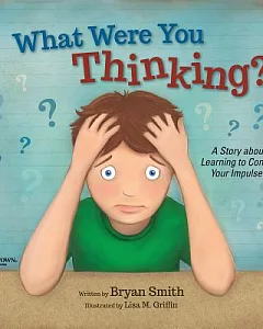 What Were You Thinking?: A Story About Learning to Control Your Impulses