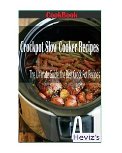 Crockpot Slow Cooker Recipes: The Ultimate Guide, the Best Crock Pot Recipes