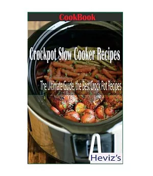 Crockpot Slow Cooker Recipes: The Ultimate Guide, the Best Crock Pot Recipes