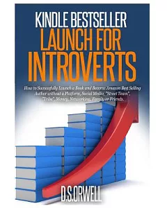 Kindle Bestseller Launch for Introverts: How to Successfully Launch a Book and Become Amazon Best Selling Author Without a Platf