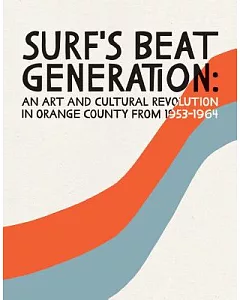 Surf’s Beat Generation: An Art and Cultural Revolution in Orange County from 1953-1964