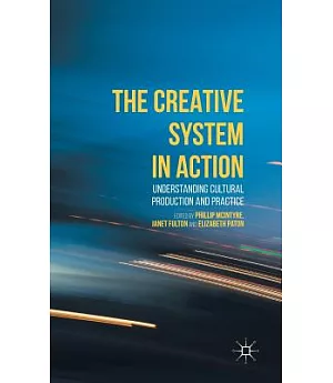The Creative System in Action: Understanding Cultural Production and Practice