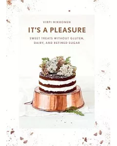 It’s a Pleasure: Sweet Treats Without Gluten, Dairy, and Refined Sugar