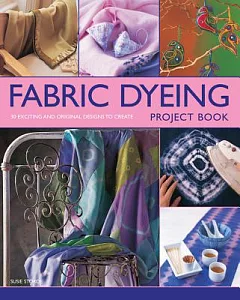 Fabric Dyeing Project Book: 30 Exciting and Original Designs to Create