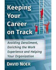 Keeping Your Career on Track: Avoiding Derailment, Enriching the Work Experience and Helping Your Organization