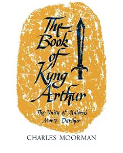 The Book of Kyng Arthur: The Unity of Malory’s Morte Darthur