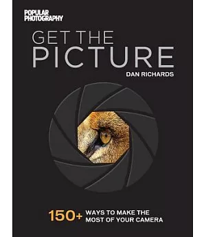 Get the Picture: 150+ Ways to Make the Most of Your Camera