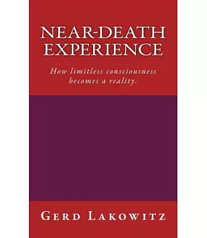 Near-Death Experience: How Limitless Consciousness Becomes a Reality.