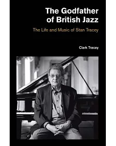 The Godfather of British Jazz: The Life and Music of Stan Tracey