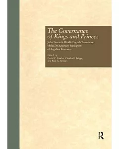 The Governance of Kings and Princes: John Trevisa’s Middle English Translation of the De Regimine Principum of Aegidius Romanus