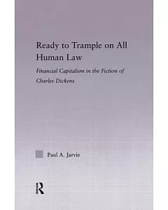 Ready to Trample on All Human Law: Finance Capitalism in the Fiction of Charles Dickens