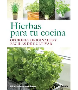 Hierbas para tu cocina / Herbs for your kitchen: Opciones Originales Y Fáciles De Cultivar / Original Options and Easy to Grow
