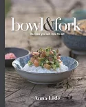 Bowl & Fork: Recipes You Will Love to Eat