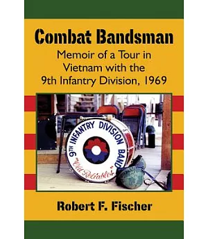 Combat Bandsman: Memoir of a Tour in Vietnam with the 9th Infantry Division, 1969