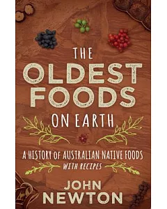 The Oldest Foods on Earth: A History of Australian Native Foods With Recipes